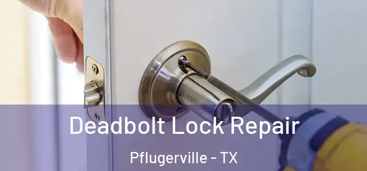  Deadbolt Lock Repair Pflugerville - TX