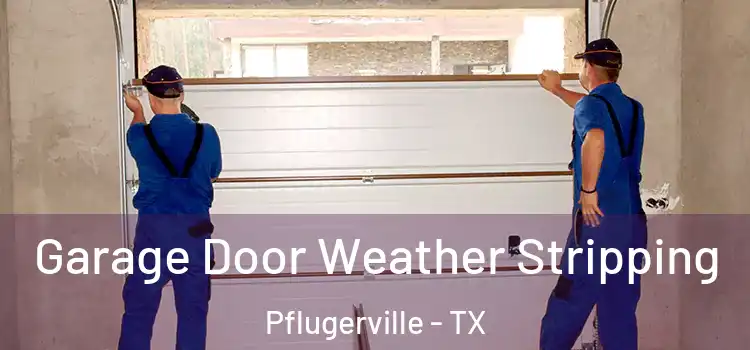  Garage Door Weather Stripping Pflugerville - TX